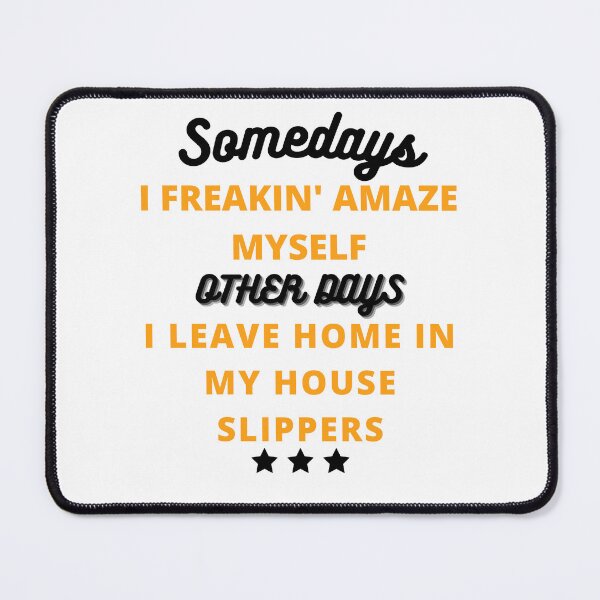 Item preview, Somedays I freakin' Amaze myself, Other days I leave home in my house slippers designed and sold by Thewelllife.