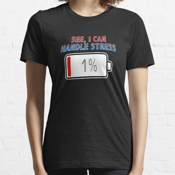See, I Can Handle Stress with Battery at 1% Essential T-Shirt