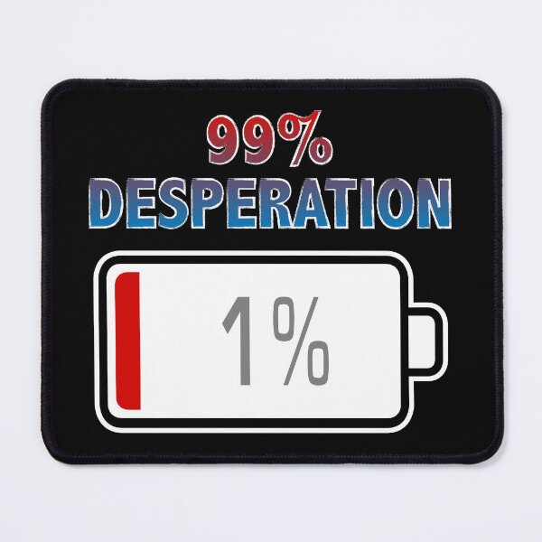 Item preview, 99% Desperation with Battery at 1% designed and sold by Moodific.