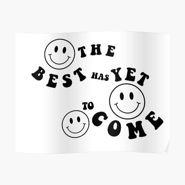 "The Best Has Yet To Come" Poster for Sale by megtay14 Redbubble