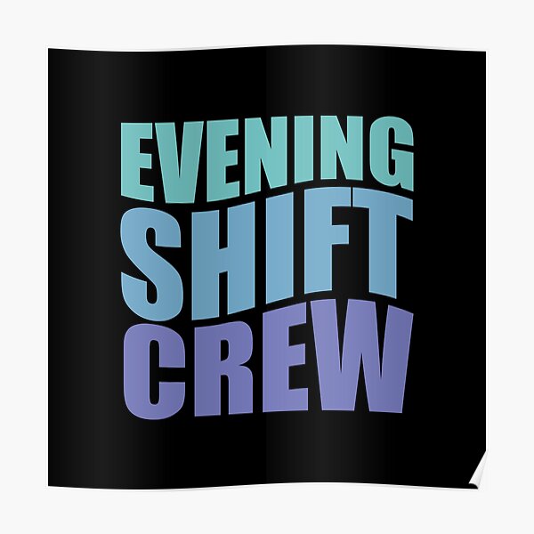 "Evening Shift Crew" Poster for Sale by TaraGbear Redbubble