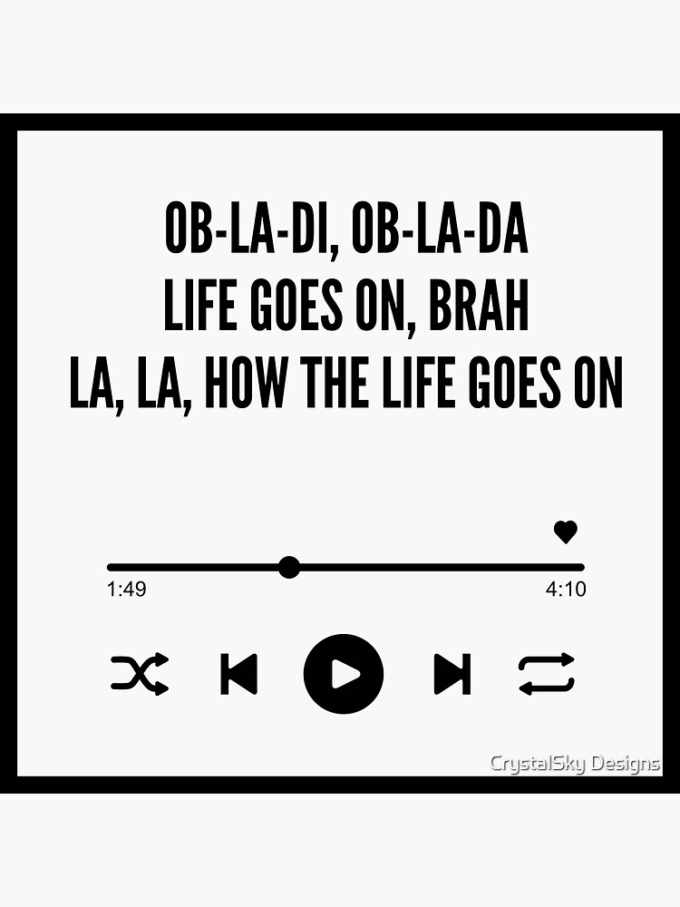 "Obladi, oblada, life goes on, brah, la la, how the life goes on