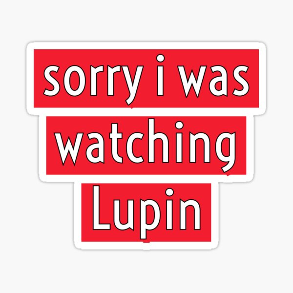 sorry i was watching Lupin  Sticker