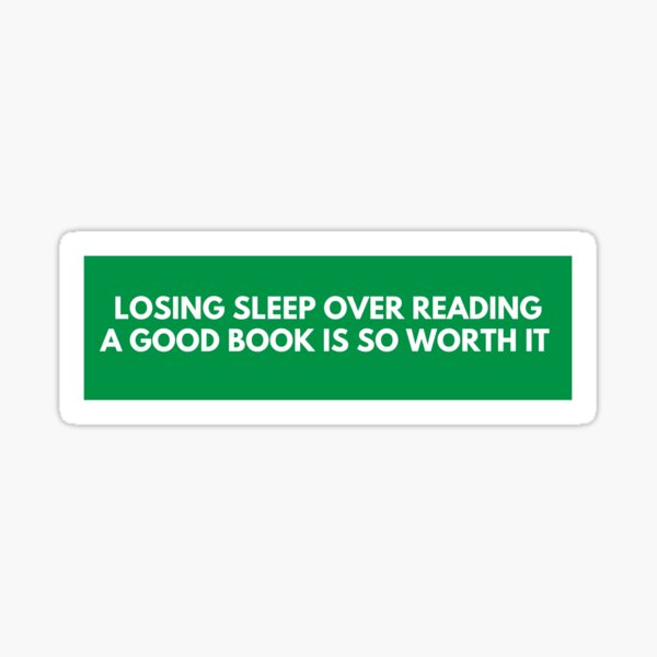 losing-sleep-over-reading-a-good-book-is-worth-it-sticker-for-sale