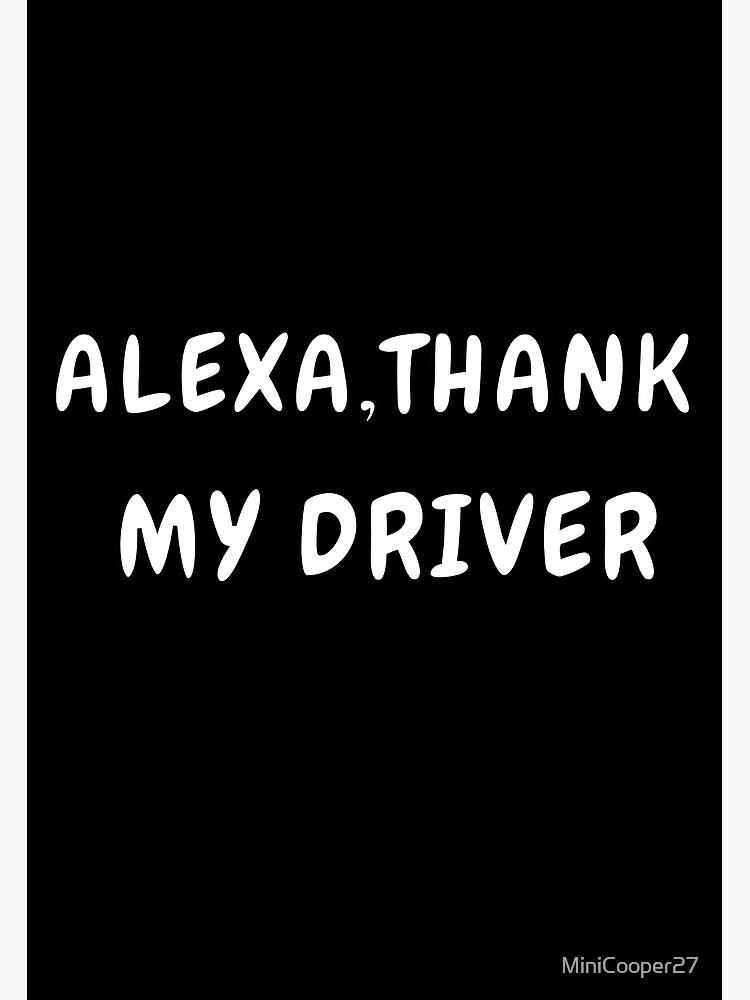 "Alexa Thank my driver ! appreciate your driver " Poster for Sale by