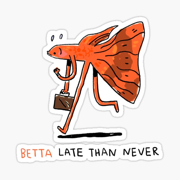 Betta Late Than Never Sticker