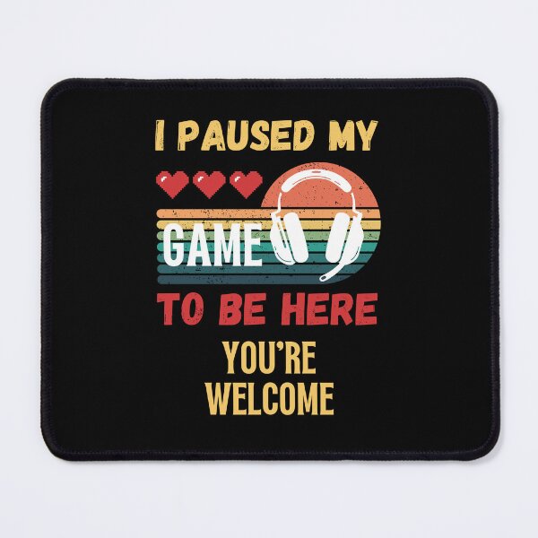 Item preview, I Paused My Game To Be Here You're Welcome designed and sold by NinniSilver.