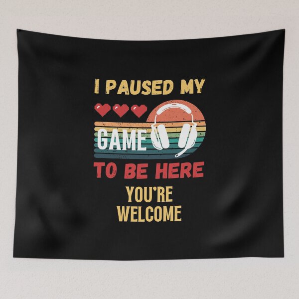 Item preview, I Paused My Game To Be Here You're Welcome designed and sold by NinniSilver.