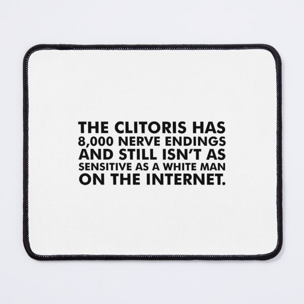Item preview, The clitoris has 8,000 nerve endings and still isn’t as sensitive as a white man on the Internet. designed and sold by HandCraftedStud.