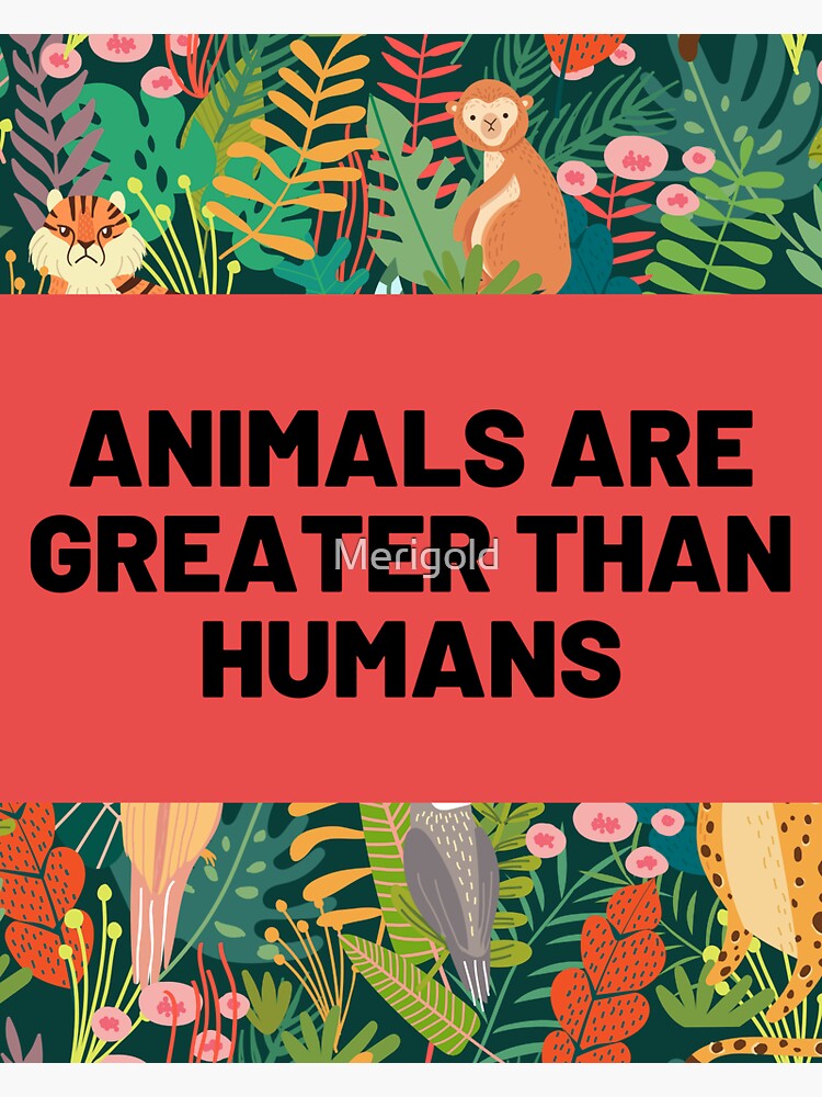 "Animals are Greater than Humans" Sticker for Sale by Merigold | Redbubble