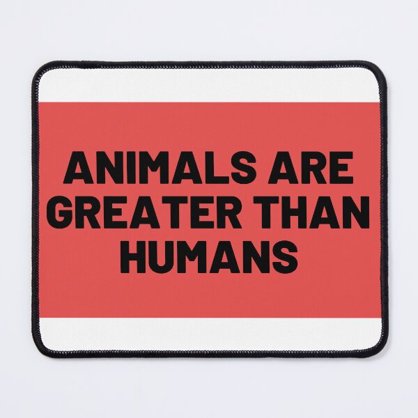 Item preview, Animals are Greater than Humans designed and sold by Merigold.