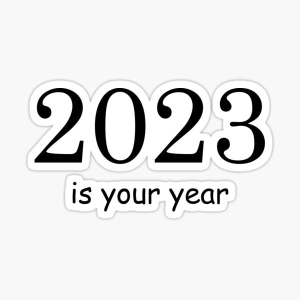 2023 Is Your Year Sticker For Sale By Hristdesign Redbubble