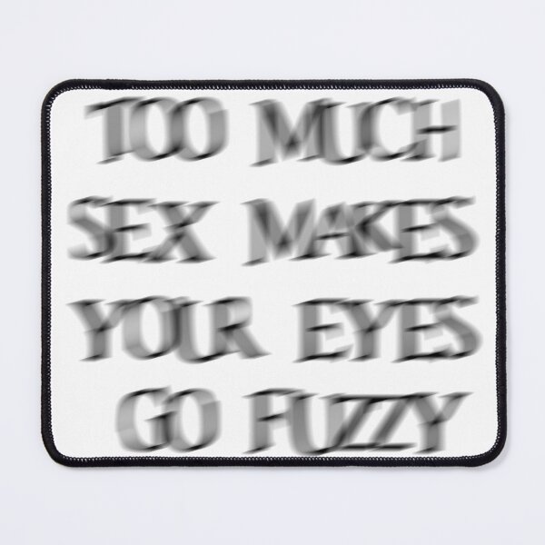 Item preview, Too much sex makes your eyes go fuzzy funny shirt designed and sold by sappy187.