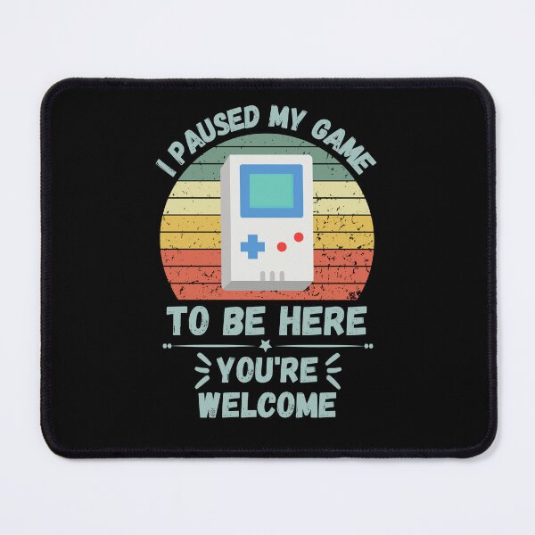Item preview, I Paused My Game To Be Here You're Welcome designed and sold by NinniSilver.
