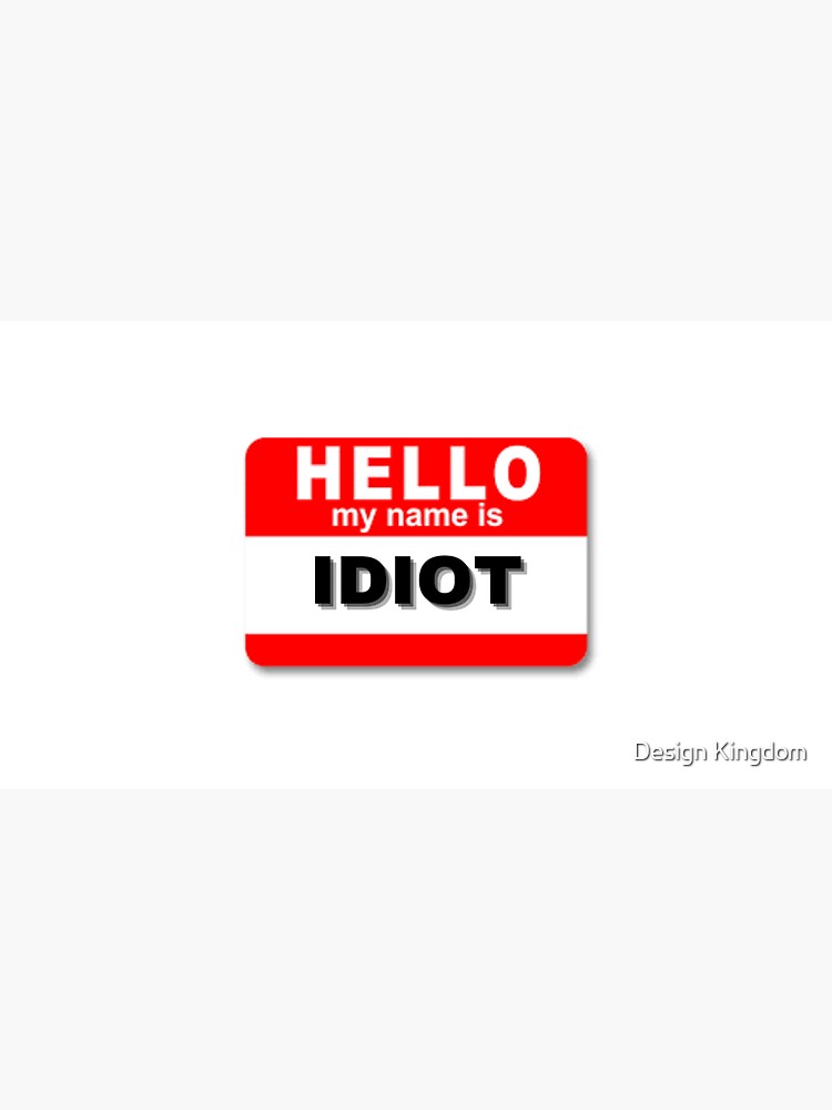Hello my name is idiot Poster for Sale by Design Kingdom