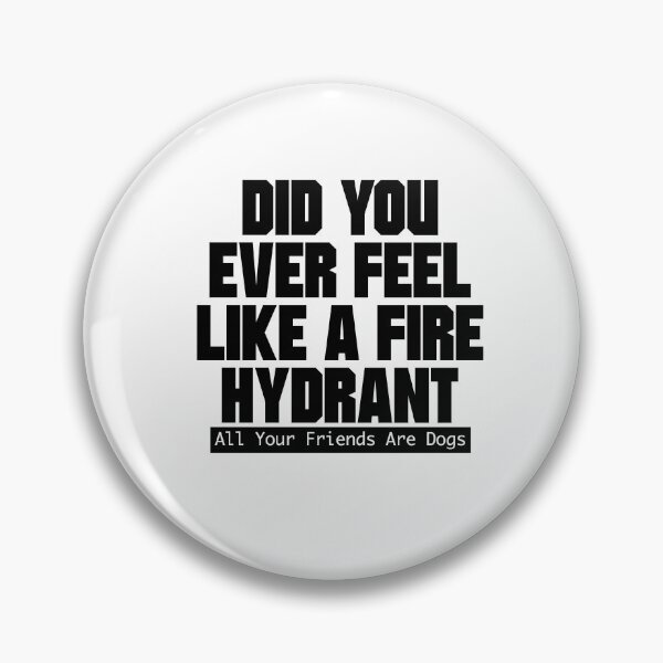 Item preview, Did You Ever Feel Like A Fire Hydrant designed and sold by nextneveldesign.