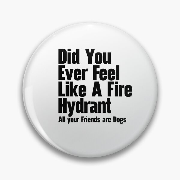 Item preview, Did You Ever Feel Like A Fire Hydrant designed and sold by nextneveldesign.