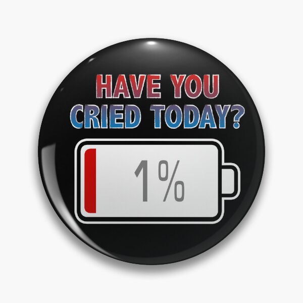 Item preview, Have You Cried Today? with Battery at 1% designed and sold by Moodific.