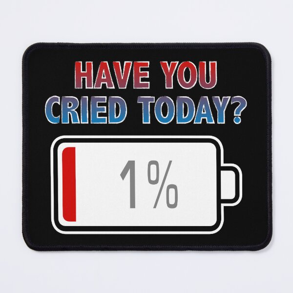 Item preview, Have You Cried Today? with Battery at 1% designed and sold by Moodific.