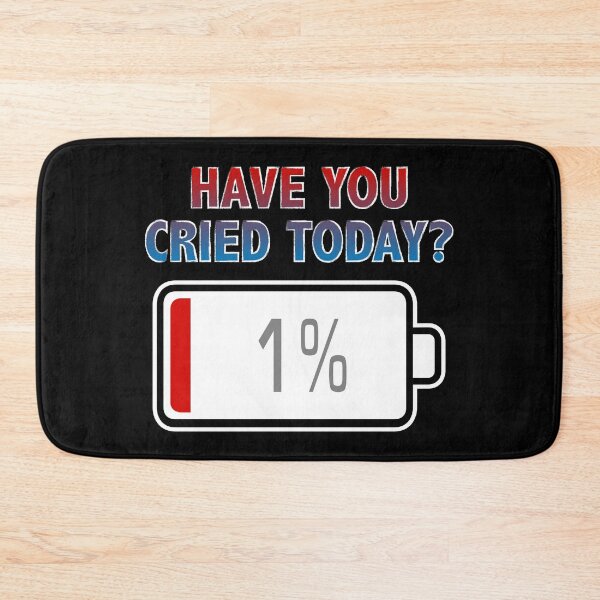 Item preview, Have You Cried Today? with Battery at 1% designed and sold by Moodific.