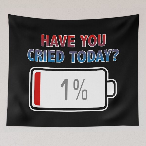 Item preview, Have You Cried Today? with Battery at 1% designed and sold by Moodific.