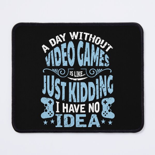 Item preview, A Day Without Video Games Is Like Just Kidding I Have No Idea designed and sold by myrosetee.