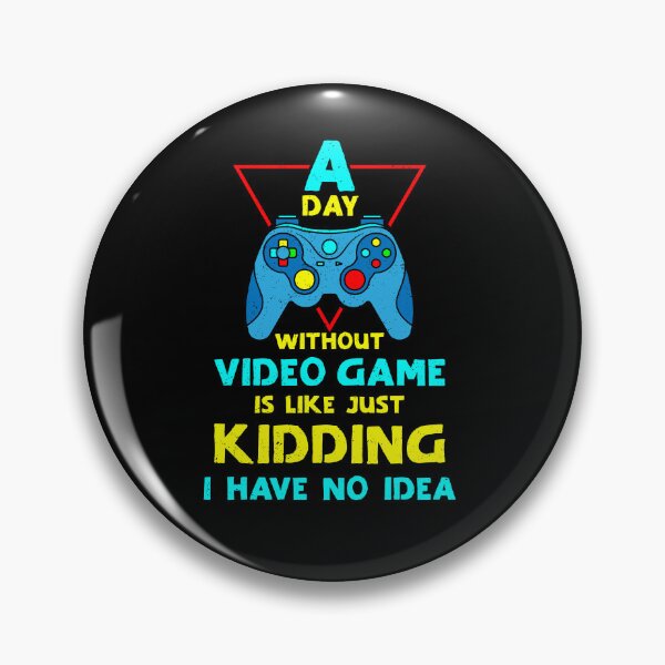 Item preview, A Day Without Video Games Is Like Just Kidding I Have No Idea designed and sold by myrosetee.