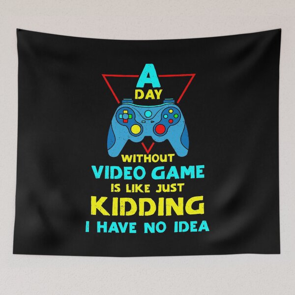 Item preview, A Day Without Video Games Is Like Just Kidding I Have No Idea designed and sold by myrosetee.
