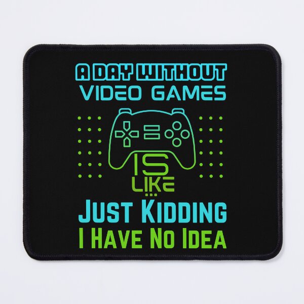 Item preview, A Day Without Video Games Is Like Just Kidding I Have No Idea designed and sold by myrosetee.