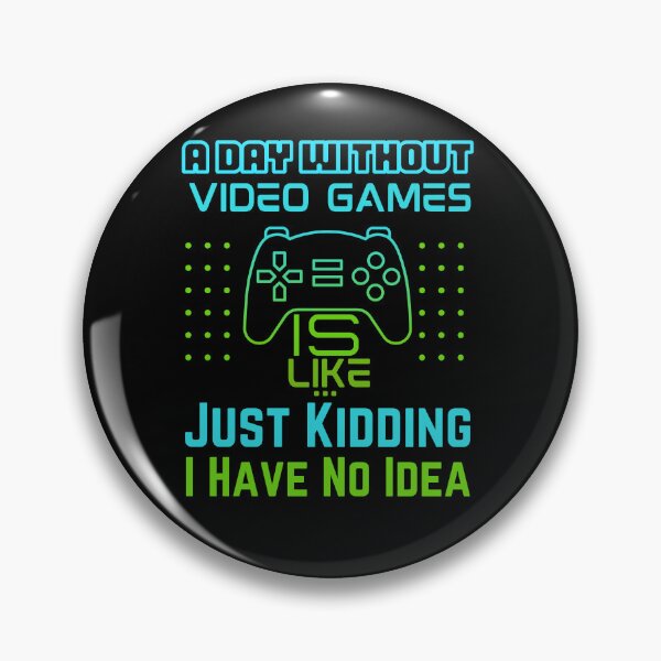 Item preview, A Day Without Video Games Is Like Just Kidding I Have No Idea designed and sold by myrosetee.
