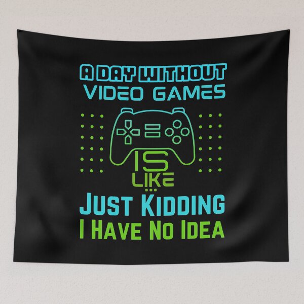 Item preview, A Day Without Video Games Is Like Just Kidding I Have No Idea designed and sold by myrosetee.