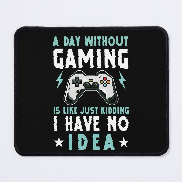 Item preview, A Day Without Video Games Is Like Just Kidding I Have No Idea designed and sold by myrosetee.