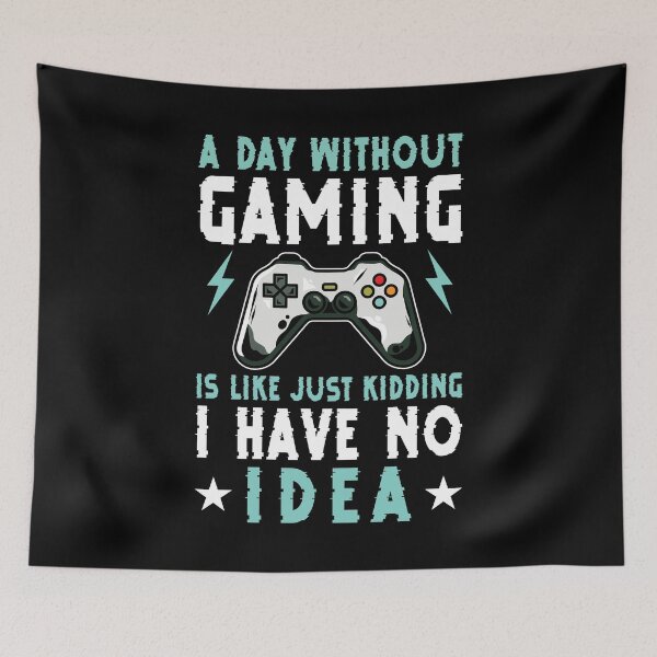 Item preview, A Day Without Video Games Is Like Just Kidding I Have No Idea designed and sold by myrosetee.