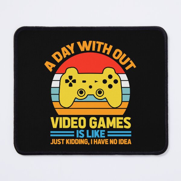 Item preview, A Day Without Video Games Is Like Just Kidding I Have No Idea designed and sold by myrosetee.