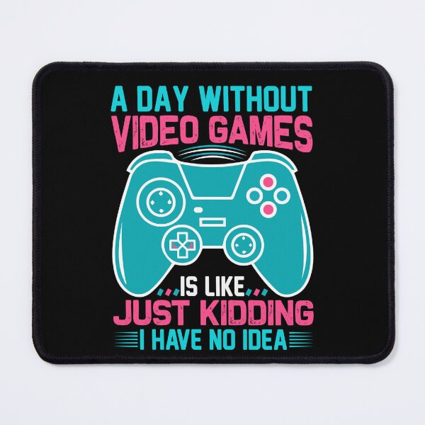 Item preview, A Day Without Video Games Is Like Just Kidding I Have No Idea designed and sold by myrosetee.