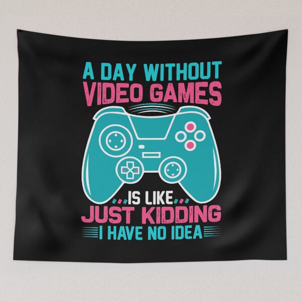 Item preview, A Day Without Video Games Is Like Just Kidding I Have No Idea designed and sold by myrosetee.