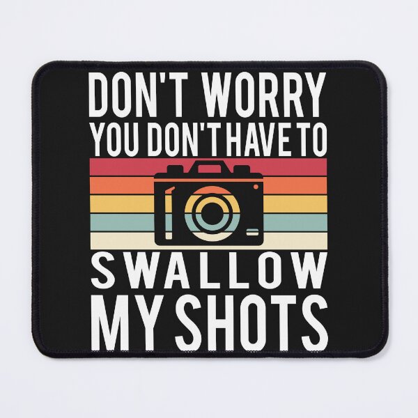 Item preview, Funny  DON'T WORRY YOU DON'T HAVE TO SWALLOW MY SHOTS Photographer Saying designed and sold by starider.