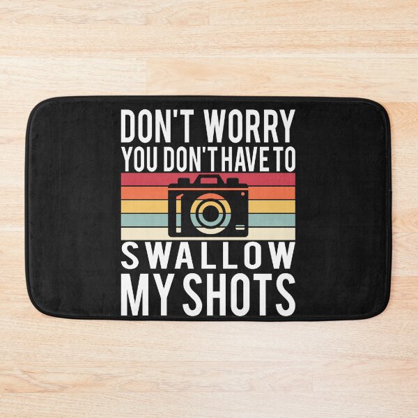 Item preview, Funny  DON'T WORRY YOU DON'T HAVE TO SWALLOW MY SHOTS Photographer Saying designed and sold by starider.