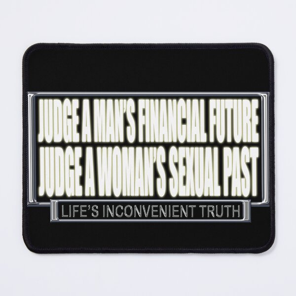 Item preview, Judge a Man's Financial Future. Judge a Woman's Sexual Past. (Life's Inconvenient Truth) designed and sold by DVM2.