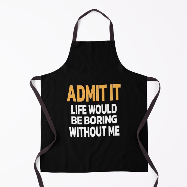 Item preview, Admit It Life Would Be Boring Without Me | Orange designed and sold by Quote a Passage.