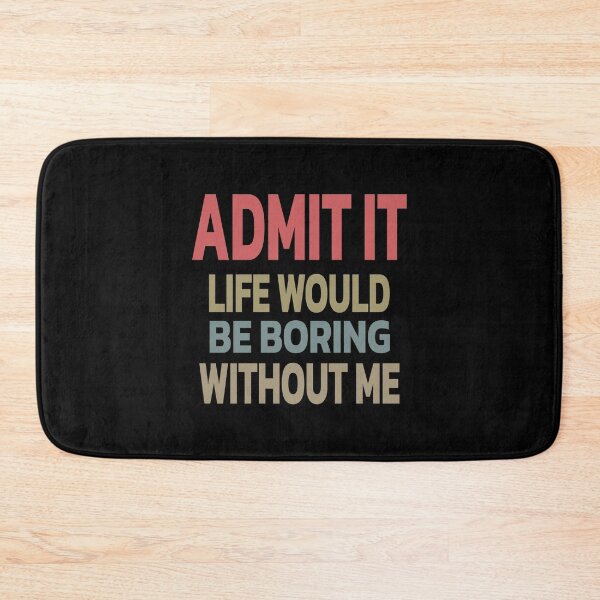 Item preview, Admit It Life Would Be Boring Without Me | Colorful designed and sold by Quote a Passage.