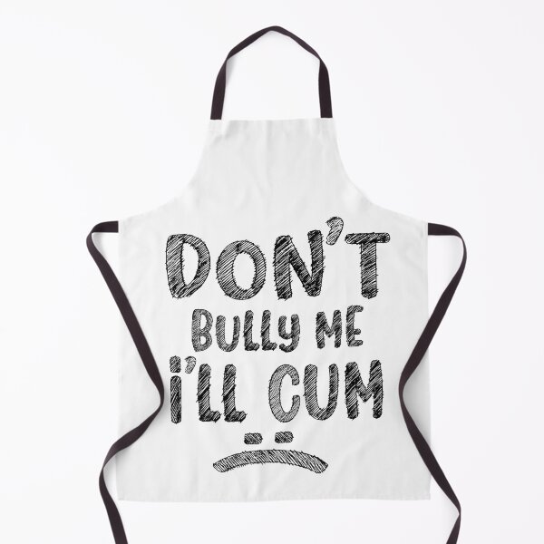 Item preview, Don't Bully Me I'll Cum - sketch designed and sold by PRINTPIC.