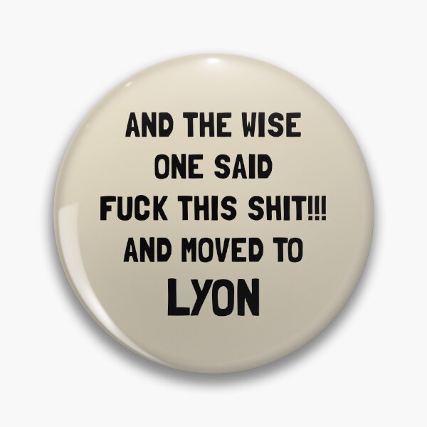 Item preview, And The Wise One Said Fuck This Shit And Moved To Lyon designed and sold by KMIKBAL7.