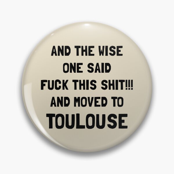 Item preview, And The Wise One Said Fuck This Shit And Moved To Toulouse designed and sold by KMIKBAL7.