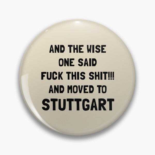 Item preview, And The Wise One Said Fuck This Shit And Moved To Stuttgart designed and sold by KMIKBAL7.