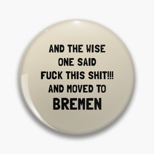 Item preview, And The Wise One Said Fuck This Shit And Moved To Bremen  designed and sold by KMIKBAL7.