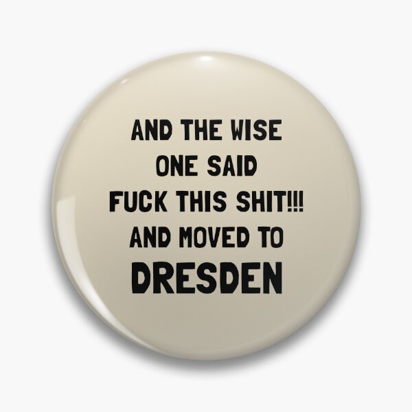 Item preview, And The Wise One Said Fuck This Shit And Moved To Dresden designed and sold by KMIKBAL7.