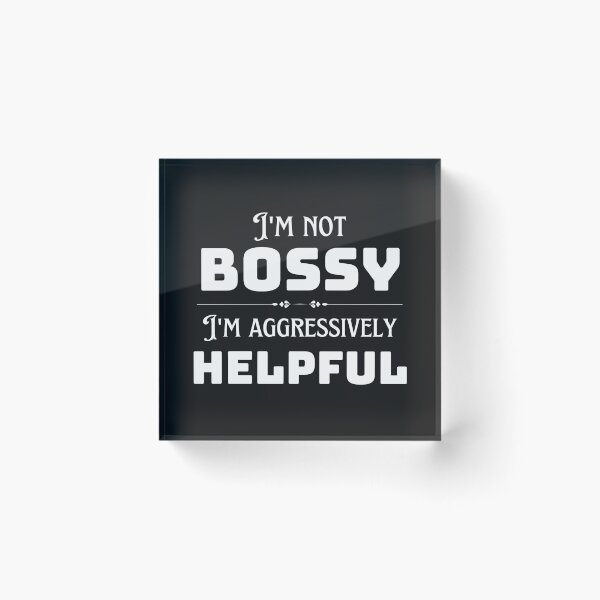 Item preview, I Am Not Bossy I Am Aggressively Helpful designed and sold by redsh2564.