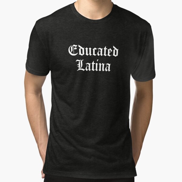Educated Latina Tri-blend T-Shirt