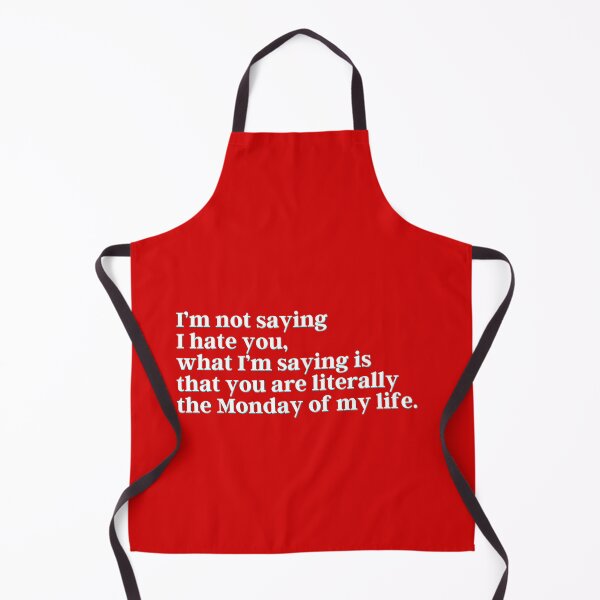 Item preview, I’m not saying I hate you, what I’m saying is that you are literally the Monday of my life. designed and sold by PostiveText.